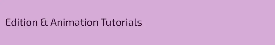 Edition & Animation Tutorials